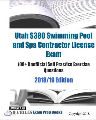 Utah S380 Swimming Pool and Spa Contractor License Exam 100+ Unofficial Self Practice Exercise Questions 2018/19 Edition