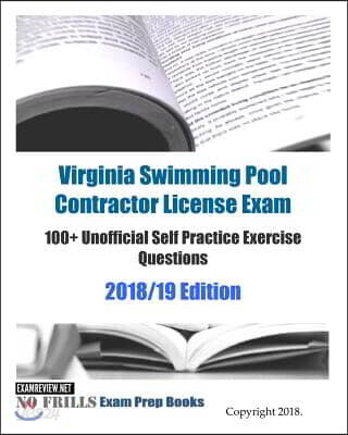 Virginia Swimming Pool Contractor License Exam 100+ Unofficial Self Practice Exercise Questions covering 2018/19 Edition
