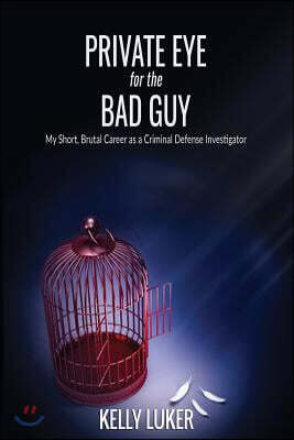 Private Eye for the Bad Guy: My Short, Brutal Career as a Criminal Defense Investigator