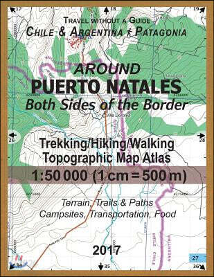 Around Puerto Natales Both Sides of the Border Trekking/Hiking/Walking Topographic Map Atlas 1: 50000 (1cm=500m) Chile & Argentina Patagonia 2017 Terr