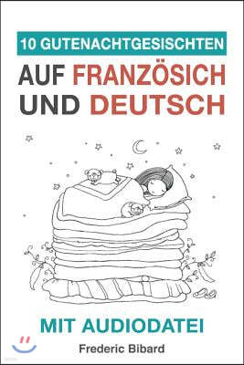 10 Gutenachtgeschichten auf Franzosisch und Deutsch mit Audiodatei: Franzosisch fur Kinder - Lerne Franzosisch mit deutschem Paralleltext