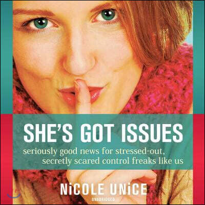 She's Got Issues Lib/E: Seriously Good News for Stressed-Out, Secretly Scared Control Freaks Like Us