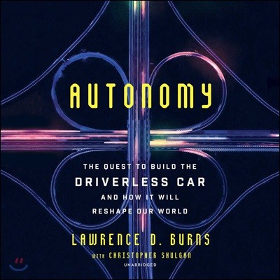 Autonomy Lib/E: The Quest to Build the Driverless Car-And How It Will Reshape Our World