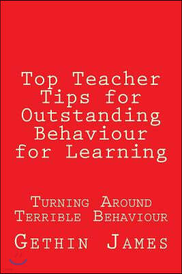 Top Teacher Tips for Outstanding Behaviour for Learning: Turning Around Terrible Behaviour