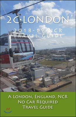 2C-London, 2018-19 NCR Travel Guide: A London, England, NCR, No Car Required, Travel Guide