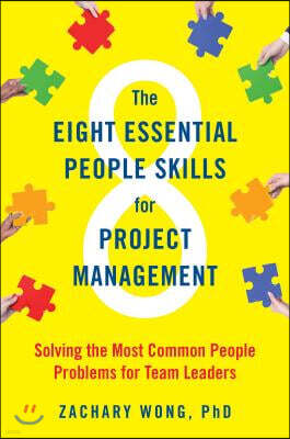 The Eight Essential People Skills for Project Management: Solving the Most Common People Problems for Team Leaders