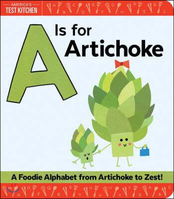 A is for Artichoke: A Foodie Alphabet from Artichoke to Zest