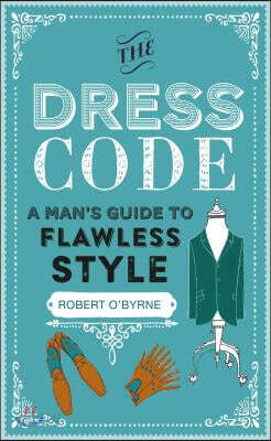 The Dress Code: A Man's Guide to Flawless Style