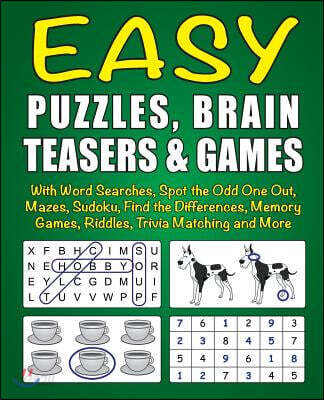 Easy Puzzles, Brain Teasers & Games: With Word Searches, Spot the Odd One Out, Mazes, Sudoku, Find the Differences, Memory Games, Riddles, Trivia Matc