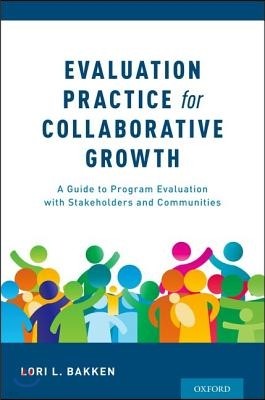 Evaluation Practice for Collaborative Growth: A Guide to Program Evaluation with Stakeholders and Communities