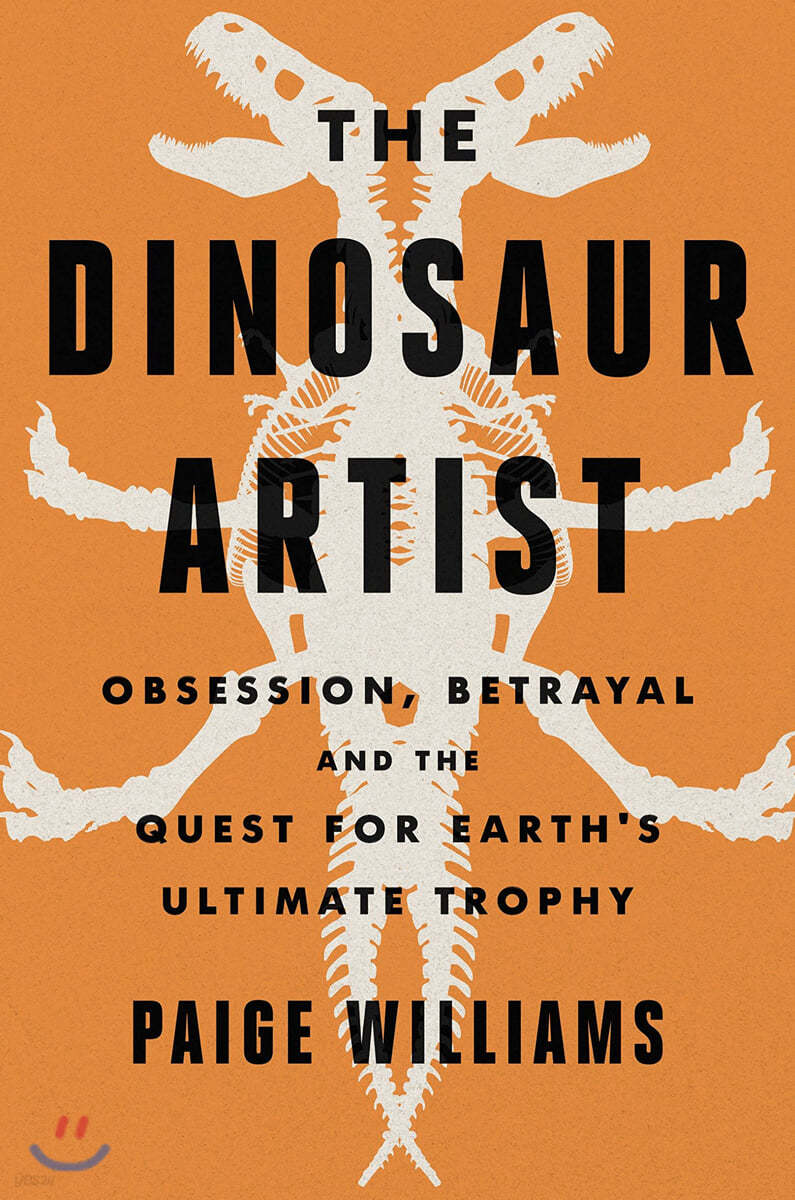 The Dinosaur Artist: Obsession, Betrayal, and the Quest for Earth's Ultimate Trophy