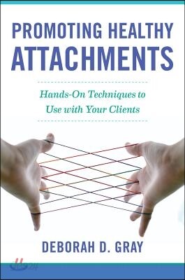 Promoting Healthy Attachments: Hands-On Techniques to Use with Your Clients