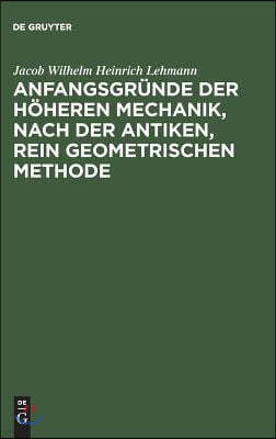 Anfangsgründe der höheren Mechanik, nach der antiken, rein geometrischen Methode