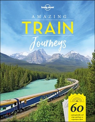 Lonely Planet Amazing Train Journeys