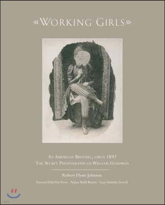 Working Girls: An American Brothel, Circa 1892 / The Private Photographs of William Goldman