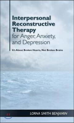 Interpersonal Reconstructive Therapy for Anger, Anxiety, and Depression: It's about Broken Hearts, Not Broken Brains