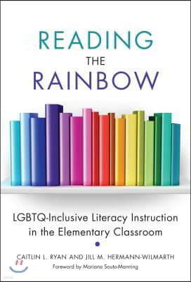 Reading the Rainbow: Lgbtq-Inclusive Literacy Instruction in the Elementary Classroom