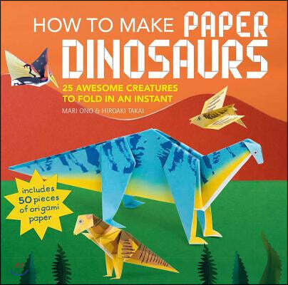 How to Make Paper Dinosaurs: 25 Awesome Creatures to Fold in an Instant: Includes 50 Pieces of Origami Paper