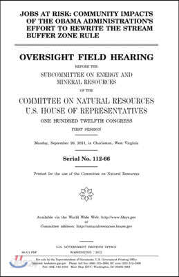 Jobs at Risk: Community Impacts of the Obama Administration's Effort to Rewrite the Stream Buffer Zone Rule: Oversight Field Hearing