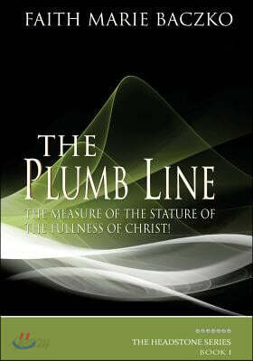 The Plumb Line: The Measure of The Stature of The Fullness of Christ!