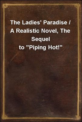 The Ladies' Paradise / A Realistic Novel, The Sequel to "Piping Hot!"