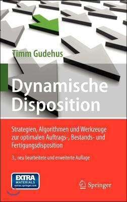 Dynamische Disposition: Strategien, Algorithmen Und Werkzeuge Zur Optimalen Auftrags-, Bestands- Und Fertigungsdisposition