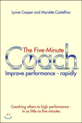 The Five Minute Coach: Improve Performance - Rapidly