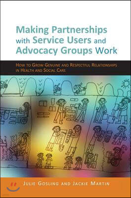 Making Partnerships with Service Users and Advocacy Groups Work: How to Grow Genuine and Respectful Relationships in Health and Social Care