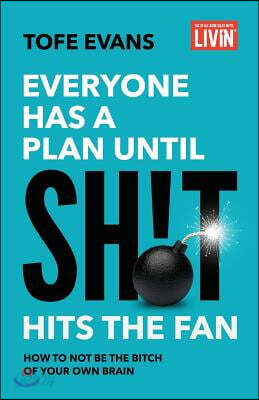 Everyone Has a Plan until Sh!t Hits the Fan: How to Not Be the Bitch of Your Own Brain
