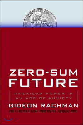 Zero-Sum Future: American Power in an Age of Anxiety
