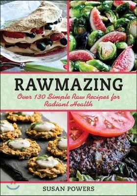 Rawmazing: Over 130 Simple Raw Recipes for Radiant Health
