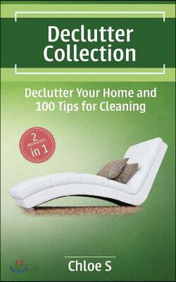 Declutter Collection: Decluttering Your Home and 100 Tips for Cleaning: The Ultimate Guide to Simplify and Organize Your Home