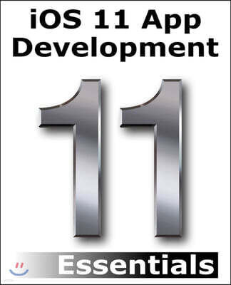 IOS 11 App Development Essentials: Learn to Develop IOS 11 Apps with Xcode 9 and Swift 4