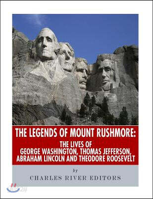 The Legends of Mount Rushmore: The Lives of George Washington, Thomas Jefferson, Abraham Lincoln and Theodore Roosevelt