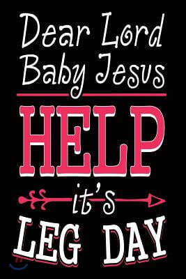 Dear Lord Baby Jesus Help It's Leg Day: Funny Squats Notebook Journal Gift