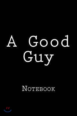 A Good Guy: Notebook, 150 lined pages, softcover, 6 x 9