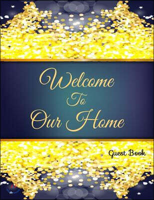 Welcome To Our Home Guest Book: 8.25x6Inch 151Pages for Leave Advice & Feel To Be Here. Airbnb, Vacation Home, Cabin Guest Book