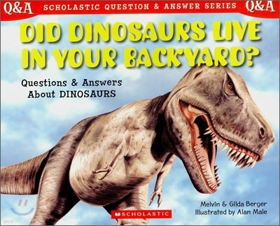 [Scholastic Q&A] Did Dinosaurs Live in Your Backyard?: Questions and Answers about Dinosaurs
