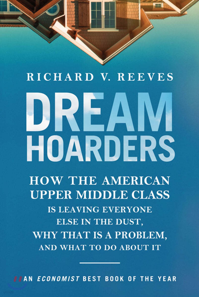Dream Hoarders: How the American Upper Middle Class Is Leaving Everyone Else in the Dust, Why That Is a Problem, and What to Do About