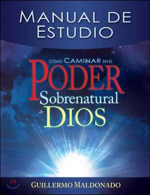 Como Caminar En El Poder Sobrenatural de Dios: Manual de Estudio = How to Walk in the Supernatural Power of God (Spanish Language Edition, How to Walk