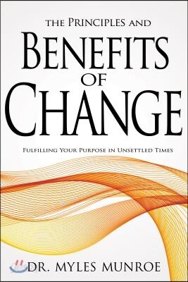 The Principles and Benefits of Change: Fulfilling Your Purpose in Unsettled Times