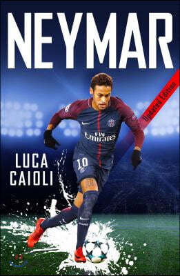 Neymar - 2019 Updated Edition: The Unstoppable Rise of Psg's Brazilian Superstar