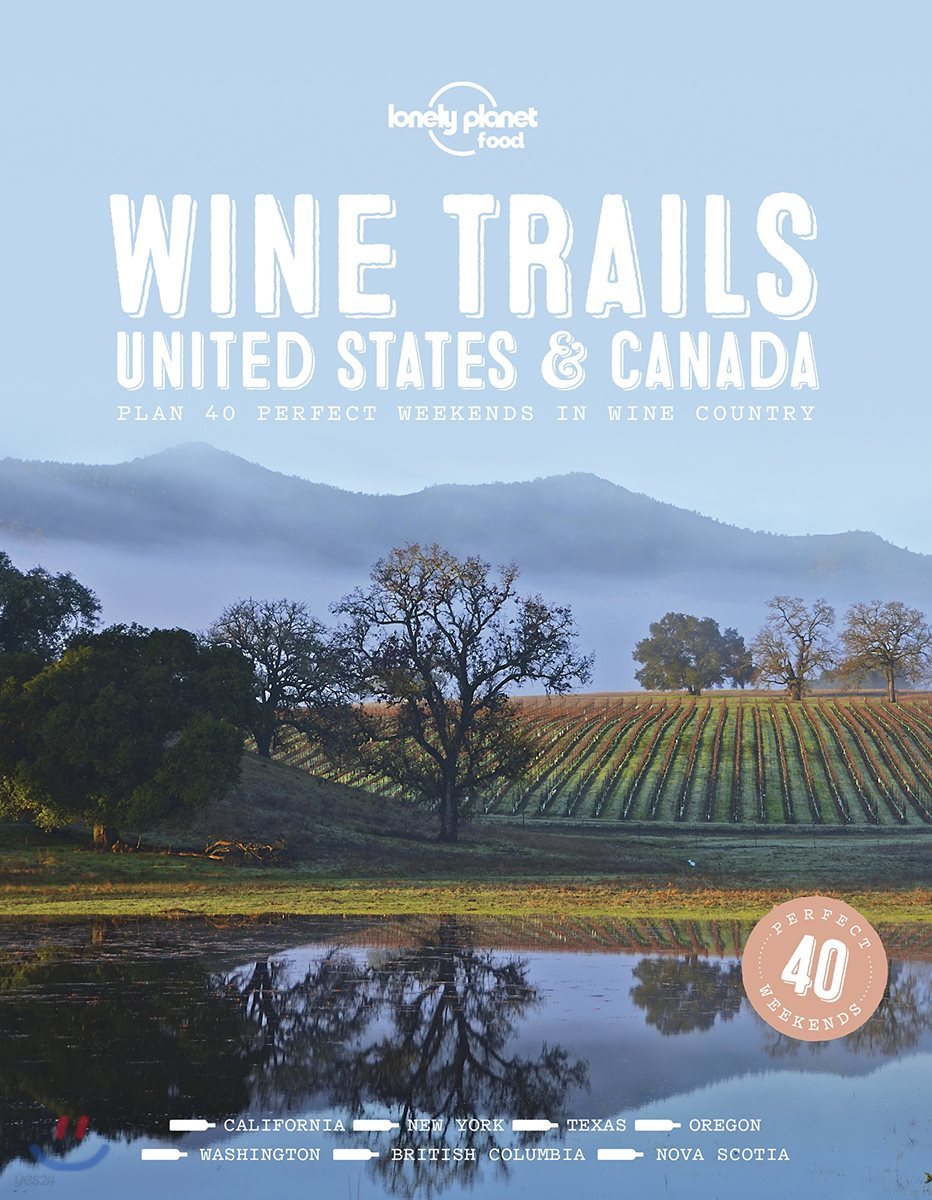 Lonely Planet Wine Trails - USA & Canada: Plan 40 Perfect Weekends from Sonoma to Okanagan Trailblazing Winemakers Offer Expert Insights Plus Where to