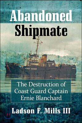 Abandoned Shipmate: The Destruction of Coast Guard Captain Ernie Blanchard