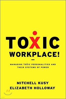 Toxic Workplace!: Managing Toxic Personalities and Their Systems of Power
