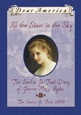 All the Stars in the Sky, the Santa Fe Trail Diary of Florrie: Santa Fe Diary of Florrie Ryder, the