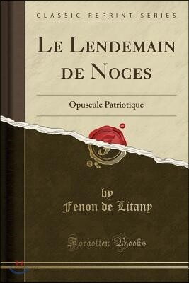 Le Lendemain de Noces: Opuscule Patriotique (Classic Reprint)