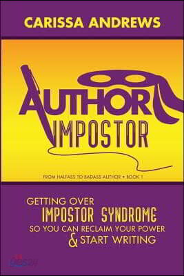 Author Impostor: Getting Over Impostor Syndrome So You Can Reclaim Your Power and Start Writing
