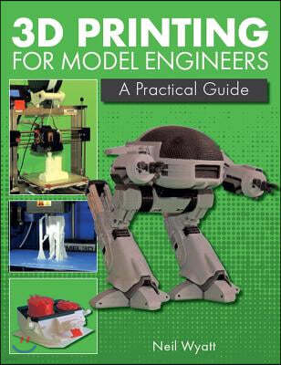 3D Printing for Model Engineers: A Practical Guide