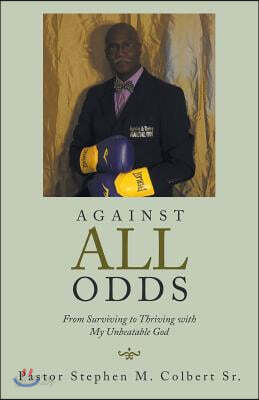 Against All Odds: From Surviving to Thriving with My Unbeatable God